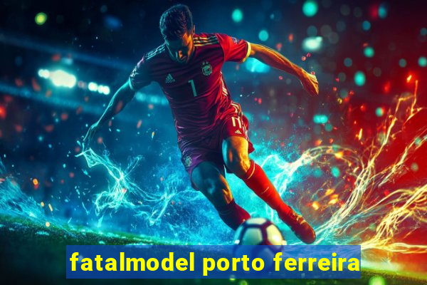 fatalmodel porto ferreira